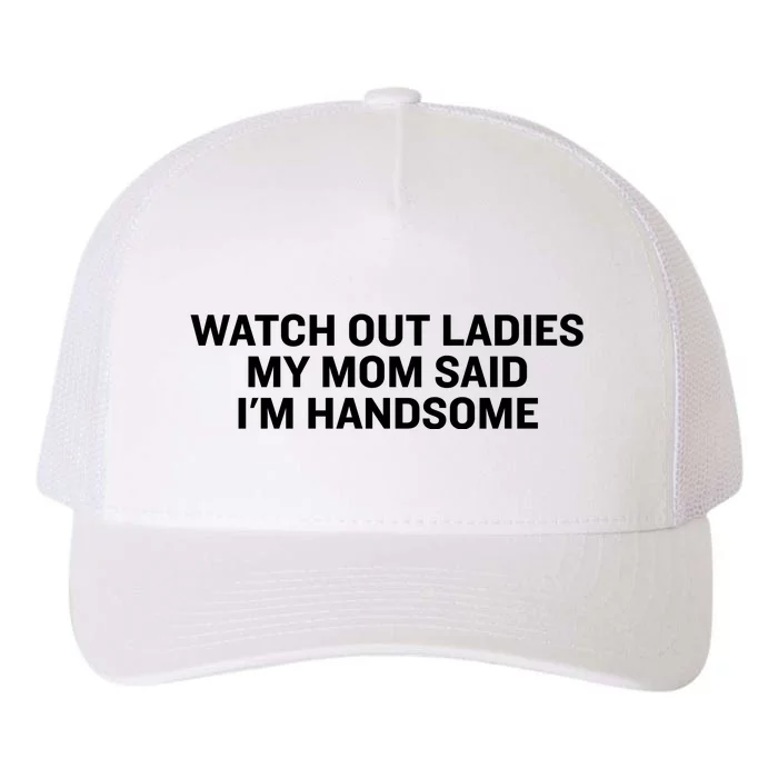 Watch Out Ladies My Mom Said Im Handsome Yupoong Adult 5-Panel Trucker Hat