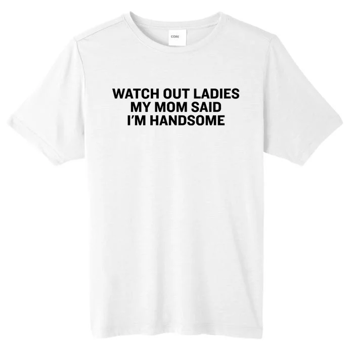 Watch Out Ladies My Mom Said Im Handsome ChromaSoft Performance T-Shirt