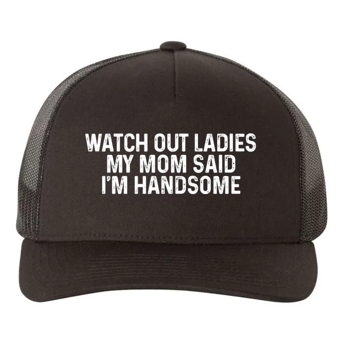 Watch Out Ladies My Mom Said Im Handsome Yupoong Adult 5-Panel Trucker Hat