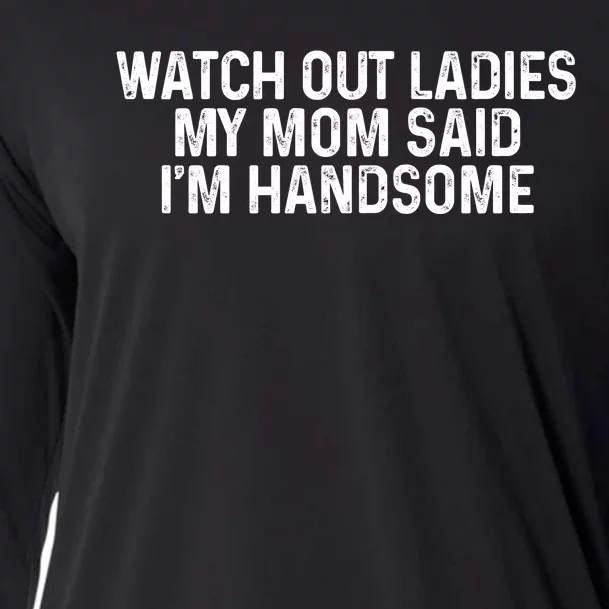 Watch Out Ladies My Mom Said Im Handsome Cooling Performance Long Sleeve Crew