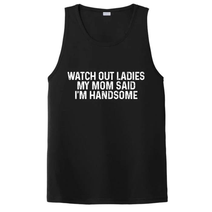 Watch Out Ladies My Mom Said Im Handsome Performance Tank