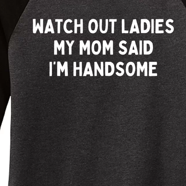 Watch Out Ladies My Mom Said Im Handsome Women's Tri-Blend 3/4-Sleeve Raglan Shirt