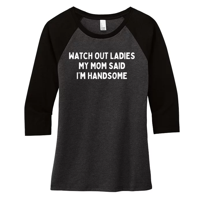 Watch Out Ladies My Mom Said Im Handsome Women's Tri-Blend 3/4-Sleeve Raglan Shirt