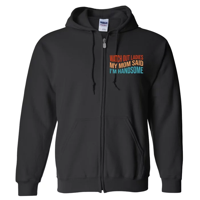 Watch Out Ladies My Mom Said Im Handsome Funny Vintage Full Zip Hoodie