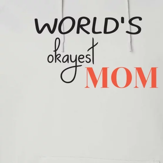 Worlds Okayest Mom Funny Mothers Day Gift Performance Fleece Hoodie