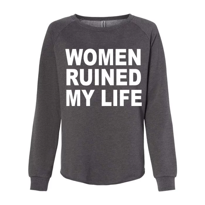 Women Ruined My Life Womens California Wash Sweatshirt