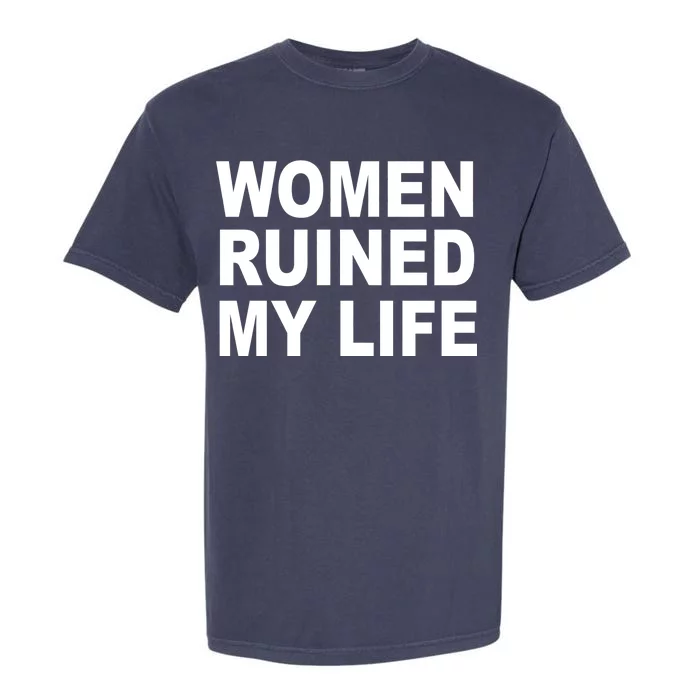 Women Ruined My Life Garment-Dyed Heavyweight T-Shirt