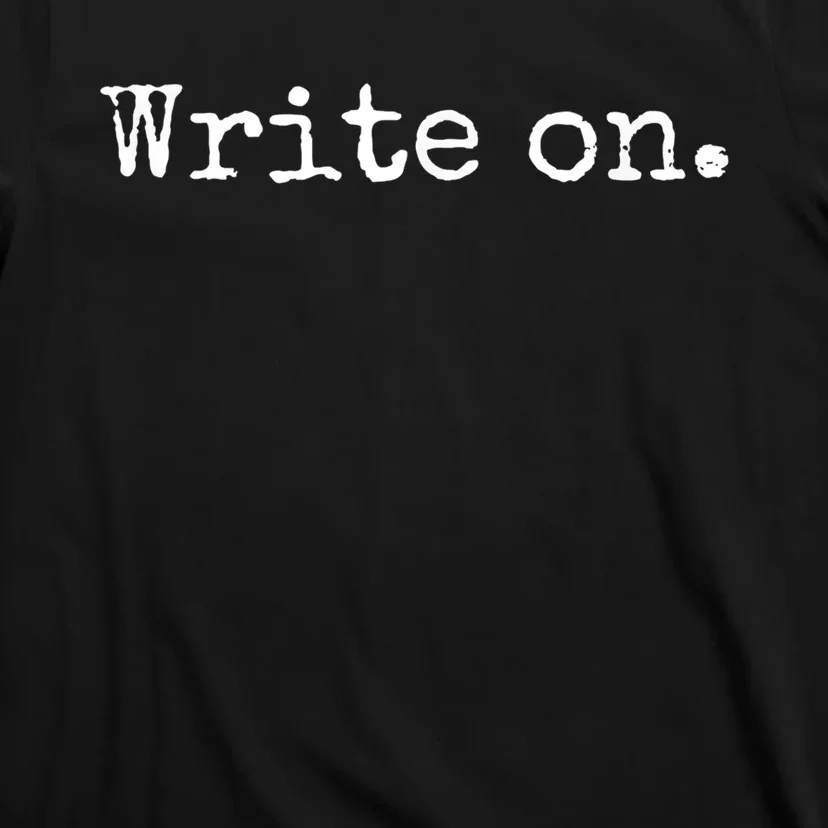 Write On. Novelty Writing Gift For Writers T-Shirt