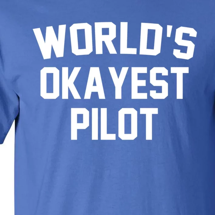 Worlds Okayest Pilot Funny Pilot Quote Funny Gift Tall T-Shirt