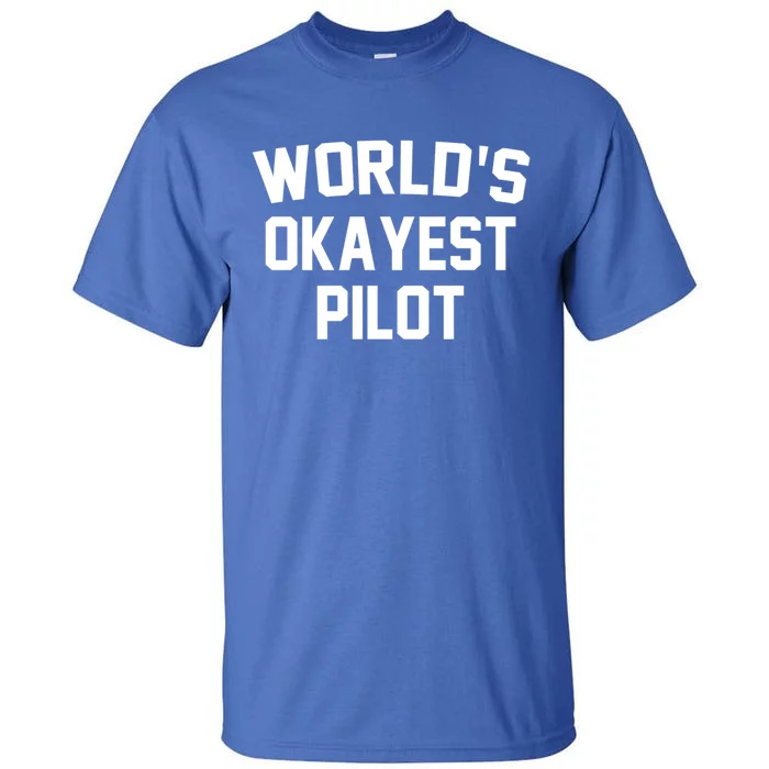 Worlds Okayest Pilot Funny Pilot Quote Funny Gift Tall T-Shirt