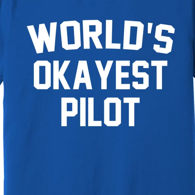 Worlds Okayest Pilot Funny Pilot Quote Funny Gift Premium T-Shirt