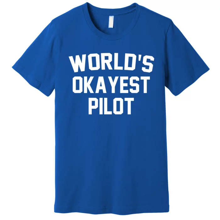 Worlds Okayest Pilot Funny Pilot Quote Funny Gift Premium T-Shirt