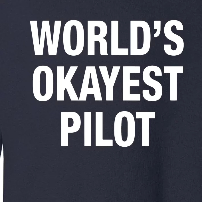 Worlds Okayest Pilot Toddler Sweatshirt