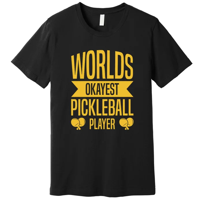 Worlds Okayest Pickleball Player Sport Gift Premium T-Shirt