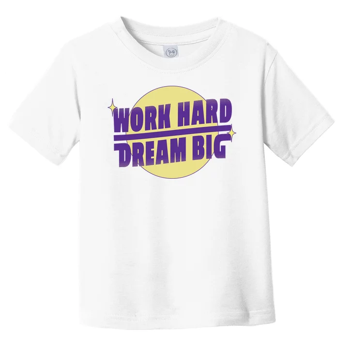 Work Hard Dream Big Toddler T-Shirt