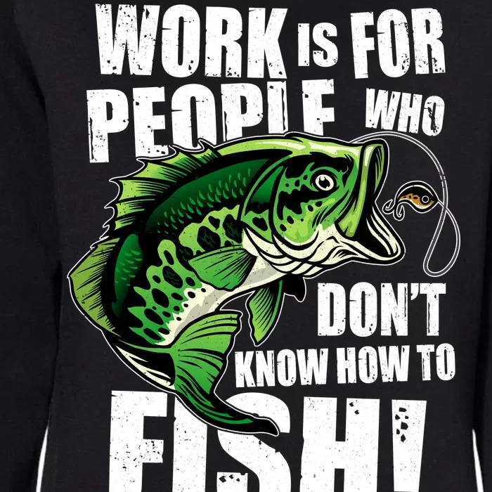 Work Is For People Who Don't Know How To Fish Womens California Wash Sweatshirt