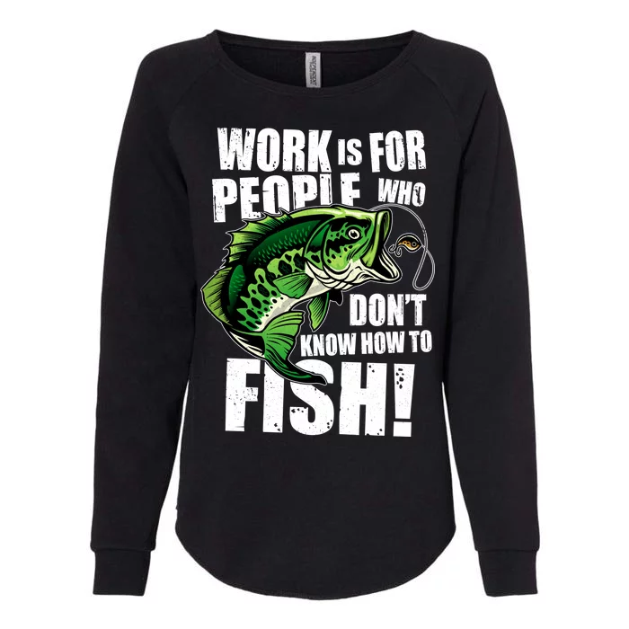 Work Is For People Who Don't Know How To Fish Womens California Wash Sweatshirt