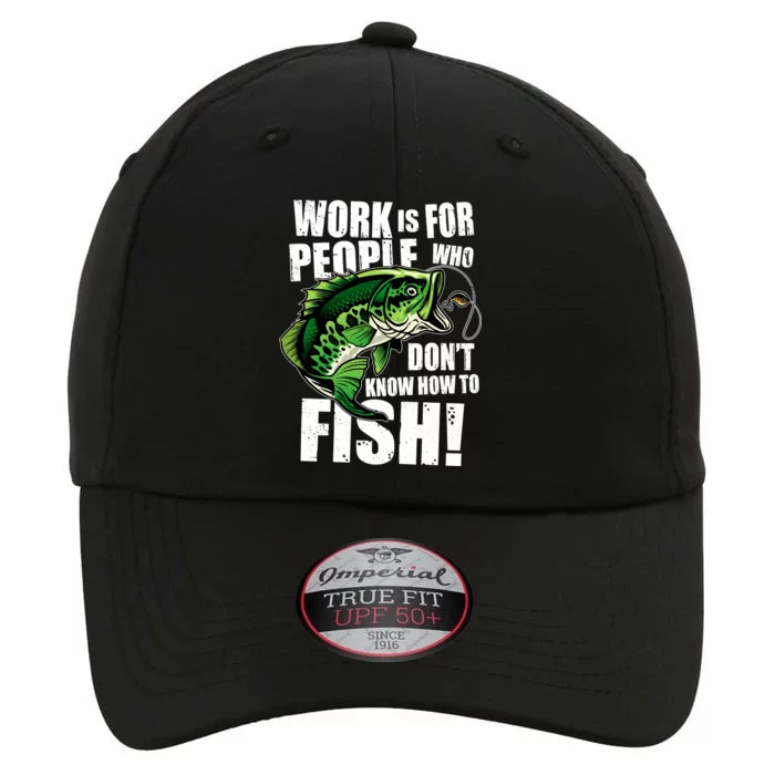 Work Is For People Who Don't Know How To Fish The Original Performance Cap