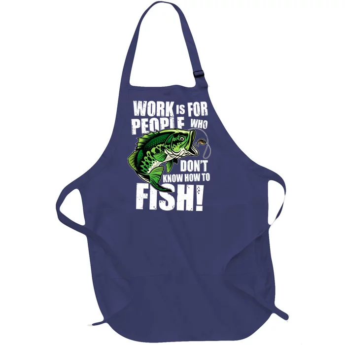 Work Is For People Who Don't Know How To Fish Full-Length Apron With Pocket