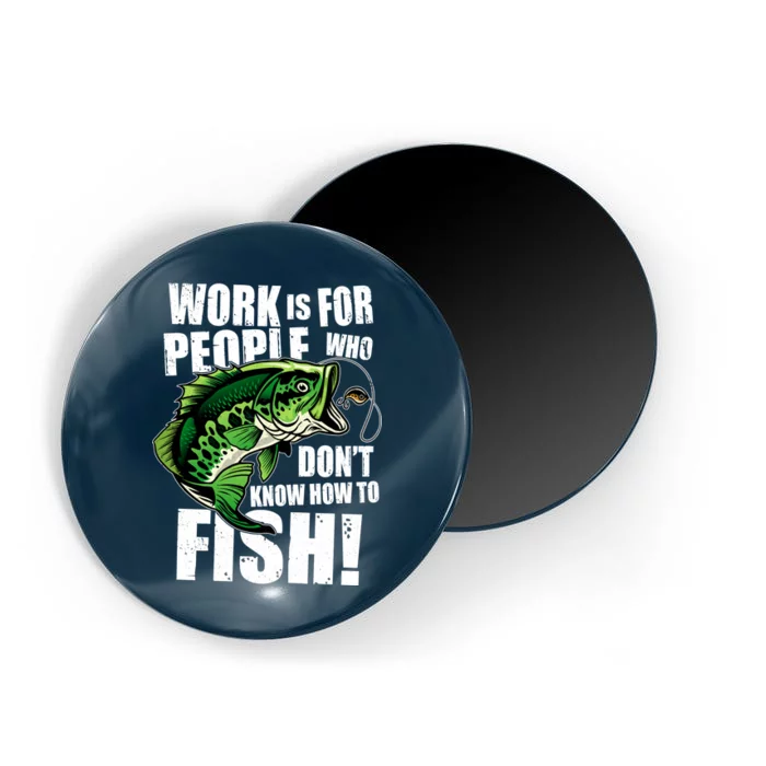 Work Is For People Who Don't Know How To Fish Magnet