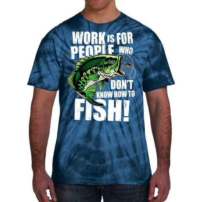 Work Is For People Who Don't Know How To Fish Tie-Dye T-Shirt