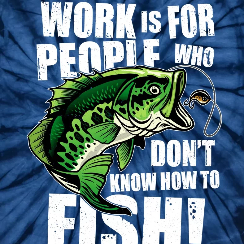 Work Is For People Who Don't Know How To Fish Tie-Dye T-Shirt