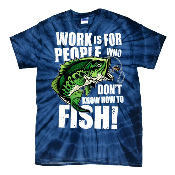 Work Is For People Who Don't Know How To Fish Tie-Dye T-Shirt