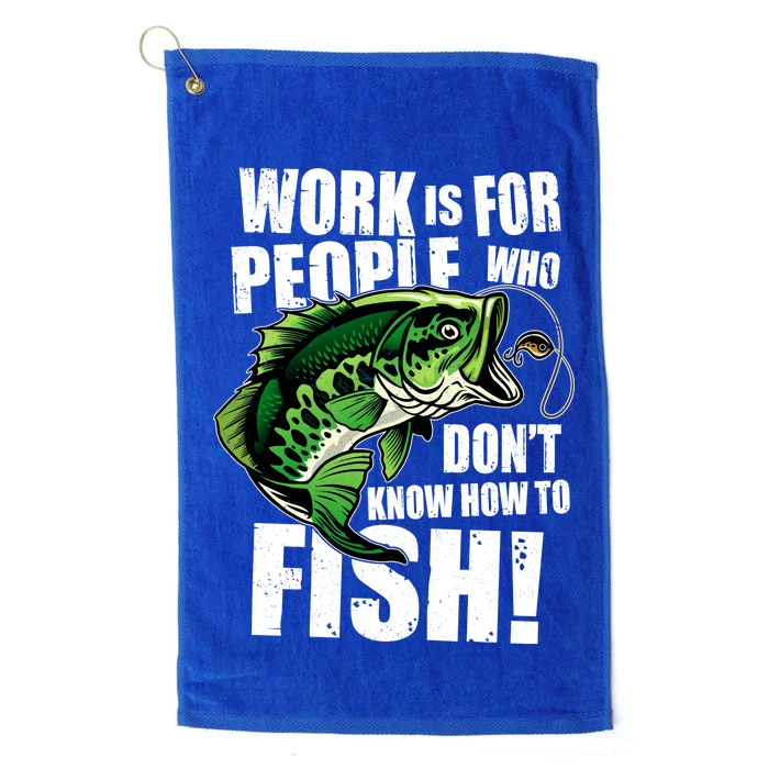 Work Is For People Who Don't Know How To Fish Platinum Collection Golf Towel