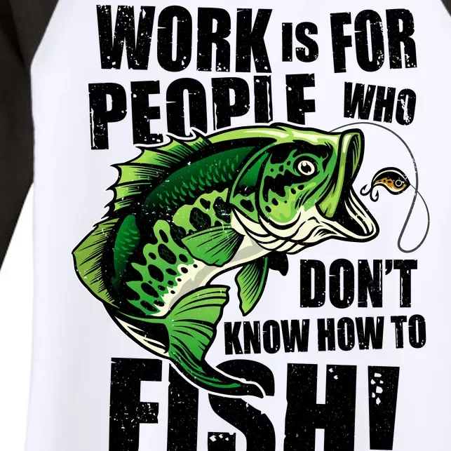 Work Is For People Who Don't Know How To Fish Women's Tri-Blend 3/4-Sleeve Raglan Shirt