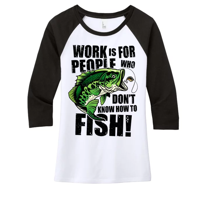 Work Is For People Who Don't Know How To Fish Women's Tri-Blend 3/4-Sleeve Raglan Shirt