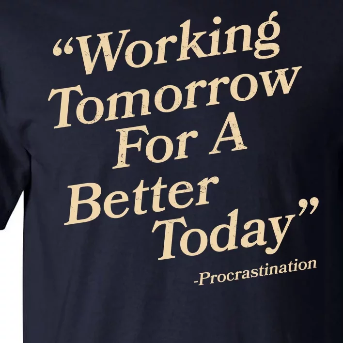 Working Tomorrow For A Better Today Procrastination Tall T-Shirt