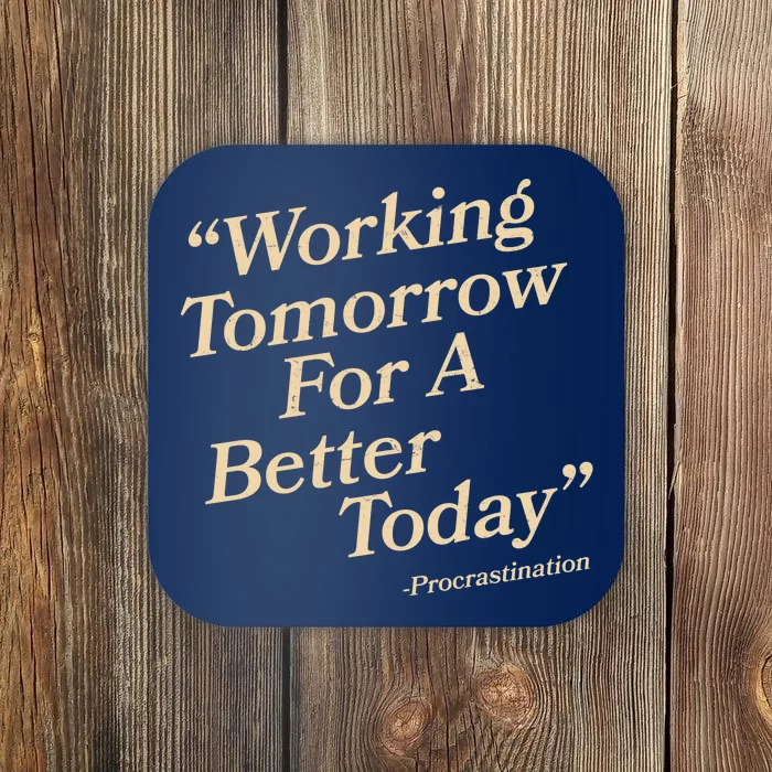 Working Tomorrow For A Better Today Procrastination Coaster