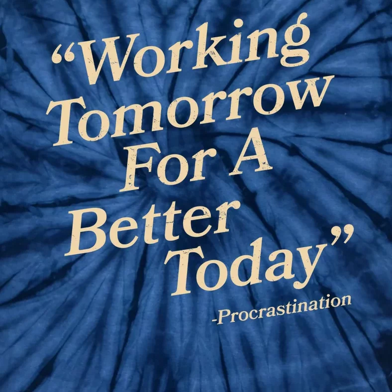 Working Tomorrow For A Better Today Procrastination Tie-Dye T-Shirt