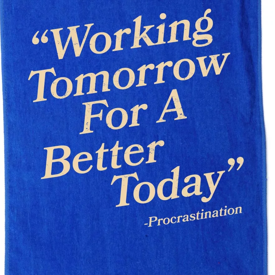 Working Tomorrow For A Better Today Procrastination Platinum Collection Golf Towel