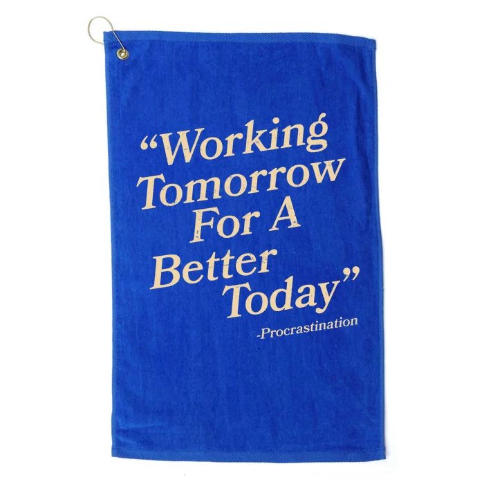 Working Tomorrow For A Better Today Procrastination Platinum Collection Golf Towel