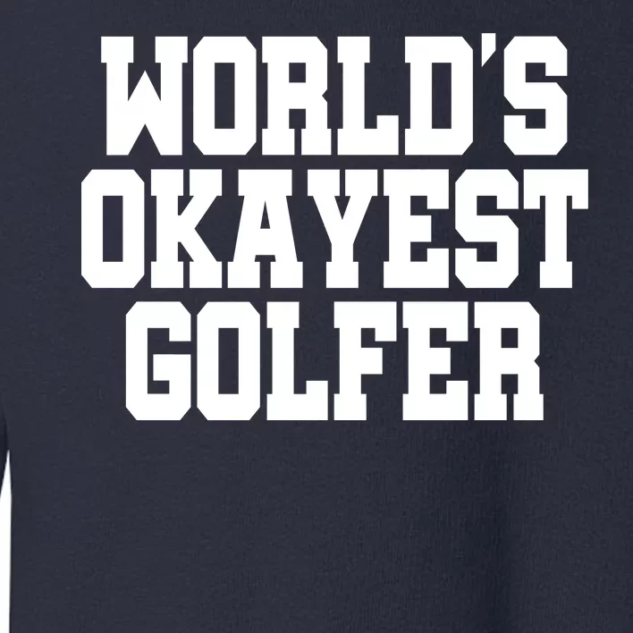 World Okayest Golfer Toddler Sweatshirt