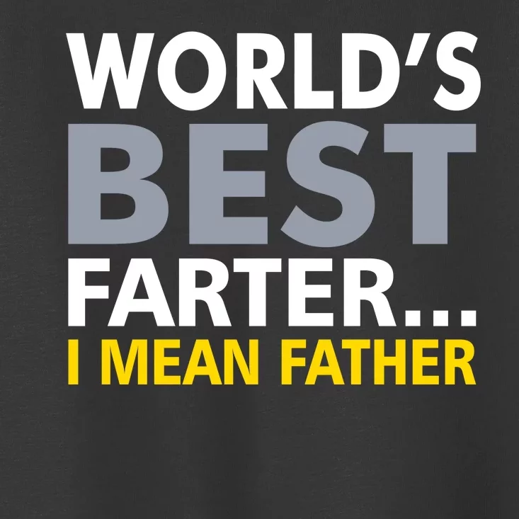 World's Best Farter I Mean Father Toddler T-Shirt