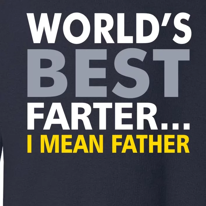 World's Best Farter I Mean Father Funny Dad Toddler Sweatshirt