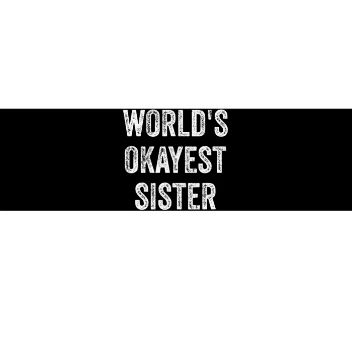 World's Okayest Sister Funny Sarcastic Sisterly Lovely Quote Bumper Sticker