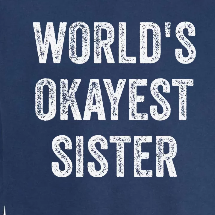 World's Okayest Sister Funny Sarcastic Sisterly Lovely Quote Garment-Dyed Sweatshirt