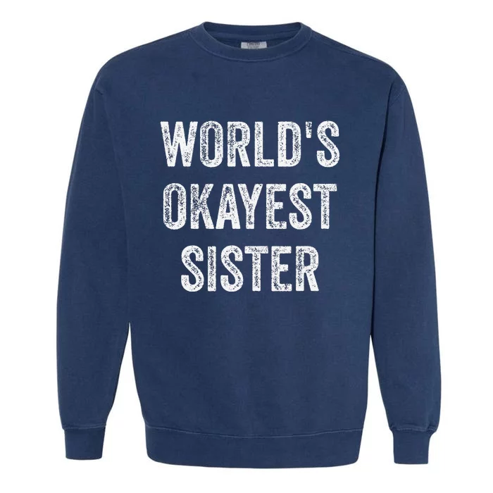 World's Okayest Sister Funny Sarcastic Sisterly Lovely Quote Garment-Dyed Sweatshirt