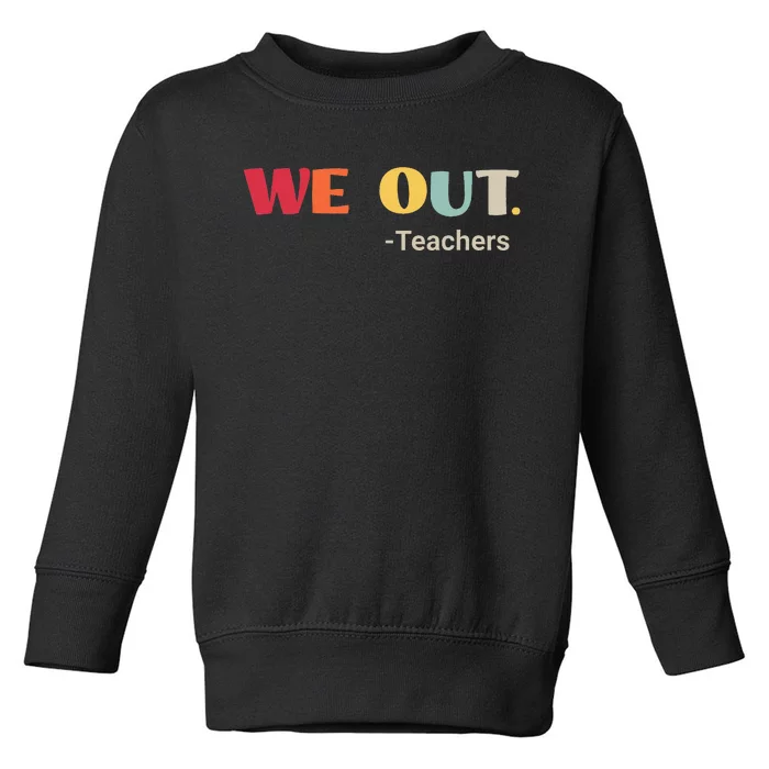 We Out Teachers Happy Last Day Of School End Of School Year Toddler Sweatshirt