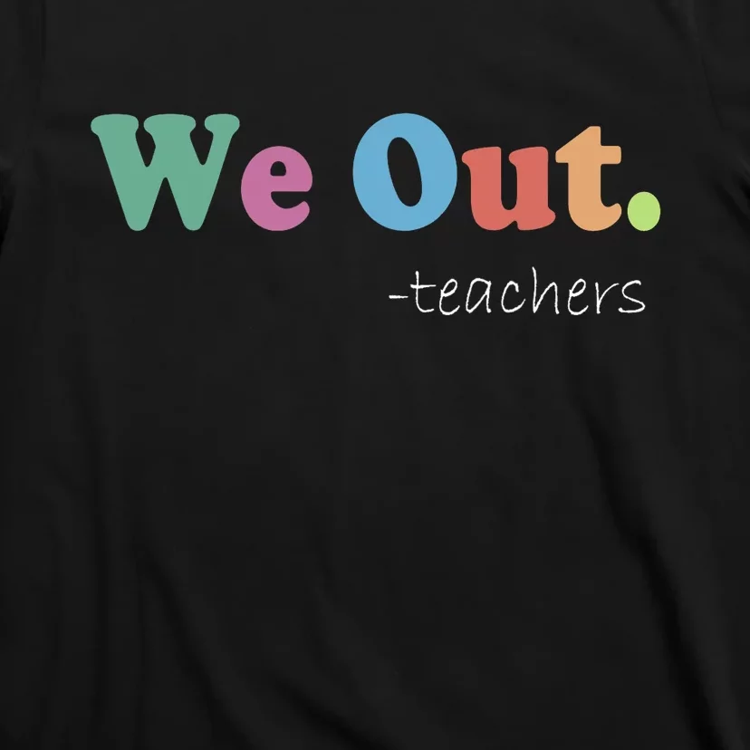 We Out Teachers End Of School Year Happy Last Day Of School T-Shirt