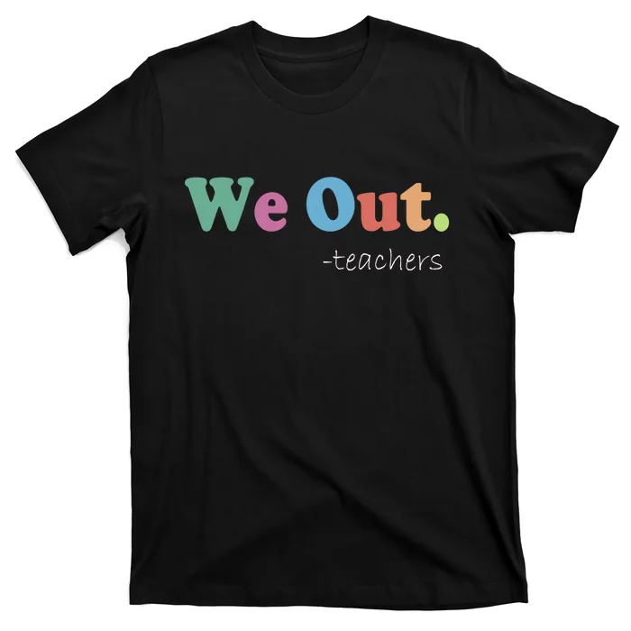 We Out Teachers End Of School Year Happy Last Day Of School T-Shirt