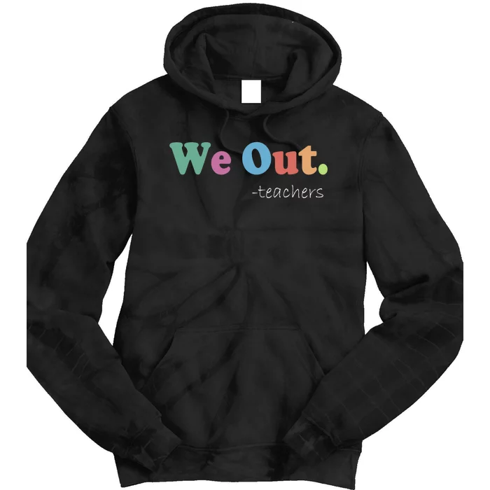 We Out Teachers End Of School Year Happy Last Day Of School Tie Dye Hoodie