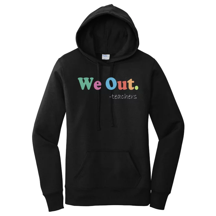 We Out Teachers End Of School Year Happy Last Day Of School Women's Pullover Hoodie