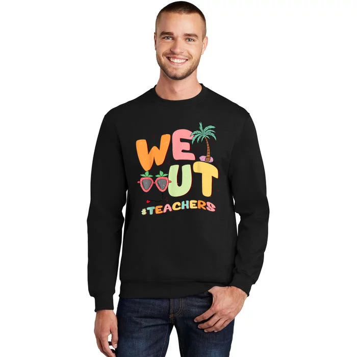 We Out Teachers End Of School Year Happy Last Day Of School Tall Sweatshirt