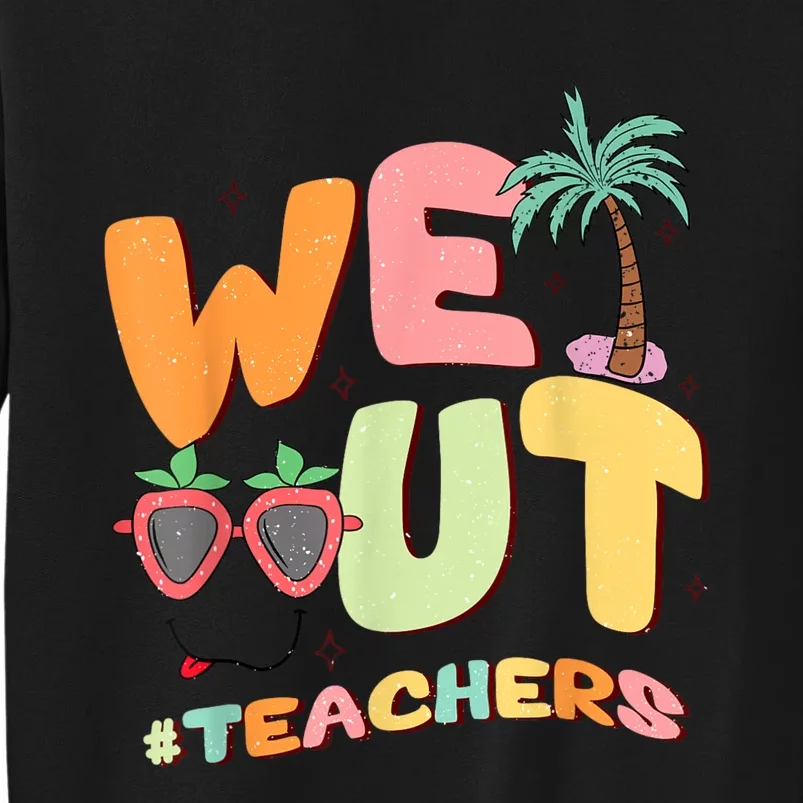 We Out Teachers End Of School Year Happy Last Day Of School Tall Sweatshirt