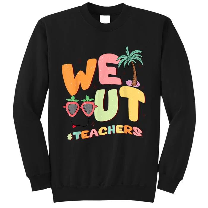 We Out Teachers End Of School Year Happy Last Day Of School Tall Sweatshirt