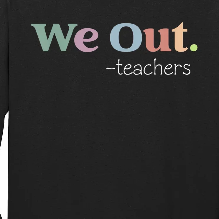 We Out Teachers End Of School Year Happy Last Day Of School Tall Long Sleeve T-Shirt